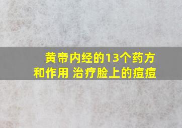 黄帝内经的13个药方和作用 治疗脸上的痘痘